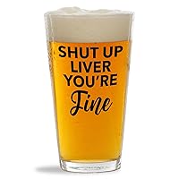 Beer Lover Pint Glass 16oz - Shut Up Liver You're Fine A - Cider Ale Craft Beer Alcohol Drinker Alcoholic Dad Brew Cheers Bartender Humor