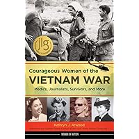 Courageous Women of the Vietnam War: Medics, Journalists, Survivors, and More (Women of Action) Courageous Women of the Vietnam War: Medics, Journalists, Survivors, and More (Women of Action) Paperback Kindle Hardcover