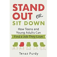 Stand Out or Sit Down: Stories and Lessons for Teens and Young Adults to Find a Job They Love Stand Out or Sit Down: Stories and Lessons for Teens and Young Adults to Find a Job They Love Paperback Kindle