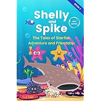 Shelly and Spike - A Tale of Starfish Adventure and Friendship: An Illustrated and Educational Marine Life Story for Children (Children Story Books - Shelly and Spike)