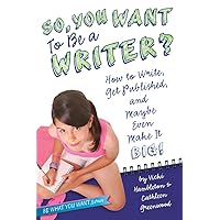 So, You Want to Be a Writer?: How to Write, Get Published, and Maybe Even Make It Big! (Be What You Want) So, You Want to Be a Writer?: How to Write, Get Published, and Maybe Even Make It Big! (Be What You Want) Paperback Kindle Hardcover