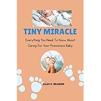 TINY MIRACLE : Everything you need to know about caring for your premature baby TINY MIRACLE : Everything you need to know about caring for your premature baby Kindle Paperback