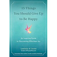 15 Things You Should Give Up to Be Happy: An Inspiring Guide to Discovering Effortless Joy 15 Things You Should Give Up to Be Happy: An Inspiring Guide to Discovering Effortless Joy Paperback Kindle Audible Audiobook Audio CD