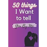 50 Things I want to tell You By Me: A Romantic Fill in the blank book , for couples, gift for your girlfriend;spouse;boyfriend;husband, Valentine's day, 60 Pages (5.06 * 7.81 inches)