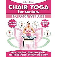 Chair Yoga for Seniors to Lose Weight: A Clear and Comprehensive Guide to Losing Weight Gently Through a Simple Chair and a Few Minutes a Day (with Detailed 28-Day Challenge) Chair Yoga for Seniors to Lose Weight: A Clear and Comprehensive Guide to Losing Weight Gently Through a Simple Chair and a Few Minutes a Day (with Detailed 28-Day Challenge) Paperback Kindle