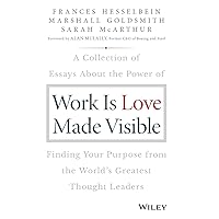 Work Is Love Made Visible: A Collection of Essays about the Power of Finding Your Purpose from the World's Greatest Thought Leaders (Frances Hesselbein Leadership Forum) Work Is Love Made Visible: A Collection of Essays about the Power of Finding Your Purpose from the World's Greatest Thought Leaders (Frances Hesselbein Leadership Forum) Hardcover Kindle Audible Audiobook Audio CD