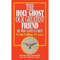 The Holy Ghost, Our Greatest Friend: He Who Loves Us Best The Holy Ghost, Our Greatest Friend: He Who Loves Us Best Paperback Kindle
