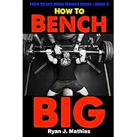 How To Bench BIG: 12 Week Bench Press Program and Technique Guide How To Bench BIG: 12 Week Bench Press Program and Technique Guide Paperback Kindle