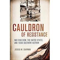 Cauldron of Resistance: Ngo Dinh Diem, the United States, and 1950s Southern Vietnam (The United States in the World) Cauldron of Resistance: Ngo Dinh Diem, the United States, and 1950s Southern Vietnam (The United States in the World) Hardcover Kindle Paperback