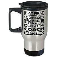 Roller Skating Coach Mug – If At First You Don’t Succeed Try Doing What Your Roller Skating Coach Told You To Do Travel Mug