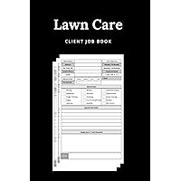 Lawn Care Client Job Book: Yard Maintenance and Landscaping Business, Appointment Booklet for special customers to the follow-up of Garden Maintenance and Landscaping Company, 6” x 9”