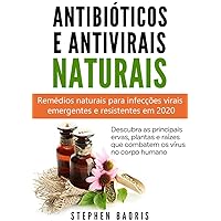 Antibióticos e Antivirais Naturais: Remédios naturais para infecções virais emergentes e resistentes em 2020 (Portuguese Edition)
