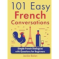 101 Easy French Conversations: Simple French Dialogues with Questions for Beginners (101 Easy Conversations (Spanish, French, Portuguese)) (French Edition) 101 Easy French Conversations: Simple French Dialogues with Questions for Beginners (101 Easy Conversations (Spanish, French, Portuguese)) (French Edition) Kindle Paperback Hardcover