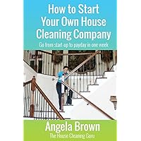 How to Start Your Own House Cleaning Company: Go from startup to payday in one week (Savvy Cleaner Fast Track to Success) How to Start Your Own House Cleaning Company: Go from startup to payday in one week (Savvy Cleaner Fast Track to Success) Paperback Kindle