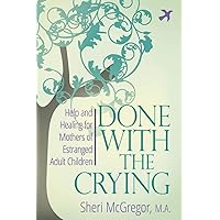 Done With The Crying: Help and Healing for Mothers of Estranged Adult Children Done With The Crying: Help and Healing for Mothers of Estranged Adult Children Paperback Kindle Audible Audiobook Audio CD