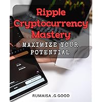 Ripple Cryptocurrency Mastery: Maximize Your Potential: Unlock Your Ripple Crypto Potential: Expert Strategies for Financial Growth