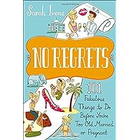 No Regrets: 101 Fabulous Things to Do Before You're Too Old, Married, or Pregnant No Regrets: 101 Fabulous Things to Do Before You're Too Old, Married, or Pregnant Paperback Kindle
