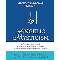 Angelic Mysticism: A Complete Guidebook of Esoteric Teachings & Practices to Experience the Divine Angelic Energies (Celestial Gifts) Angelic Mysticism: A Complete Guidebook of Esoteric Teachings & Practices to Experience the Divine Angelic Energies (Celestial Gifts) Paperback Kindle
