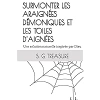 SURMONTER LES ARAIGNÉES DÉMONIQUES ET LES TOILES D'AIGNÉES: Une solution naturelle inspirée par Dieu (ENCOURAGEMENT BOOK SERIES) (French Edition) SURMONTER LES ARAIGNÉES DÉMONIQUES ET LES TOILES D'AIGNÉES: Une solution naturelle inspirée par Dieu (ENCOURAGEMENT BOOK SERIES) (French Edition) Hardcover Paperback