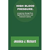 HIGH BLOOD PRESSURE.: symptoms, damage from high blood pressure, and treatment options. HIGH BLOOD PRESSURE.: symptoms, damage from high blood pressure, and treatment options. Kindle Paperback