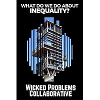 What do we do about inequality?: (Wicked Problems Collaborative: Book 1)