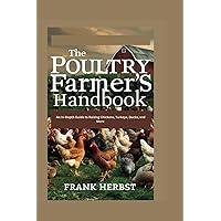 The Poultry Farmer's Handbook: An In-Depth Guide to Raising Chickens, Turkeys, Ducks, and More The Poultry Farmer's Handbook: An In-Depth Guide to Raising Chickens, Turkeys, Ducks, and More Paperback Kindle