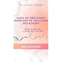 The role of precision medicine in treating melanoma (Skin Cancer). A recent Study: Skin Cancer The role of precision medicine in treating melanoma (Skin Cancer). A recent Study: Skin Cancer Kindle