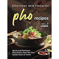 Effortless and Flavorful Pho Recipes: Quick and Delicious Pho Dishes that You Can Easily Cook at Home Effortless and Flavorful Pho Recipes: Quick and Delicious Pho Dishes that You Can Easily Cook at Home Hardcover