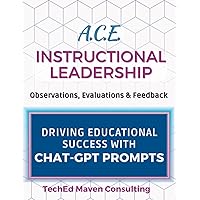 A.C.E. Instructional Leadership: Observations, Evaluations & Feedback - Driving Educational Success with Over 175 ChatGPT Prompts (A.C.E. Education: Teacher Professional Development Resources) A.C.E. Instructional Leadership: Observations, Evaluations & Feedback - Driving Educational Success with Over 175 ChatGPT Prompts (A.C.E. Education: Teacher Professional Development Resources) Paperback Kindle