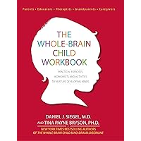 The Whole-Brain Child Workbook: Practical Exercises, Worksheets and Activitis to Nurture Developing Minds