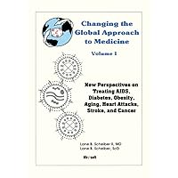 Changing the Global Approach to Medicine, Volume 1: New Perspectives on Treating Aids, Diabetes, Obesity, Heart Attacks, Stroke and Cancer Changing the Global Approach to Medicine, Volume 1: New Perspectives on Treating Aids, Diabetes, Obesity, Heart Attacks, Stroke and Cancer Kindle Paperback