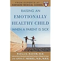 Raising an Emotionally Healthy Child When a Parent is Sick (A Harvard Medical School Book) Raising an Emotionally Healthy Child When a Parent is Sick (A Harvard Medical School Book) Paperback Kindle Hardcover