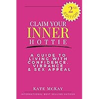 Claim Your Inner Hottie: How To Live a Life with Greater Confidence, Vitality and Sex Appeal Claim Your Inner Hottie: How To Live a Life with Greater Confidence, Vitality and Sex Appeal Paperback Kindle