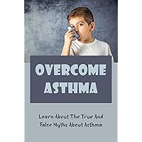 Overcome Asthma: Learn About The True And False Myths About Asthma