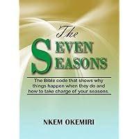 The Seven Seasons: Bible Code that shows why things happen when they do; and how to take charge of your seasons The Seven Seasons: Bible Code that shows why things happen when they do; and how to take charge of your seasons Kindle