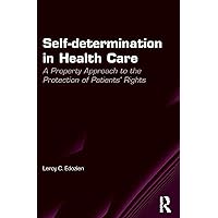 Self-determination in Health Care: A Property Approach to the Protection of Patients' Rights Self-determination in Health Care: A Property Approach to the Protection of Patients' Rights Kindle Hardcover Paperback