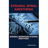 EPIDURAL SPINAL ANESTHESIA : EPIDURAL TECHNIQUES IN SPINAL ANESTHESIA (Health Wellness Series Book 1) EPIDURAL SPINAL ANESTHESIA : EPIDURAL TECHNIQUES IN SPINAL ANESTHESIA (Health Wellness Series Book 1) Kindle Hardcover Paperback