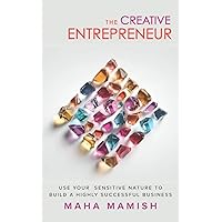 The Creative Entrepreneur: Use Your Sensitive Nature to Build a Highly Successful Business The Creative Entrepreneur: Use Your Sensitive Nature to Build a Highly Successful Business Paperback Kindle