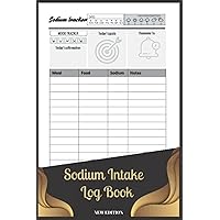 Sodium Intake Log Book :Track and Manage Your sodium content in food books ,Salt Intake and Other Nutritional Data In This Food Diary Record Book,Fat ... Manage Your Salt Intake With This 120 day