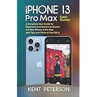 Iphone 13 Pro Max User Guide: A Complete User Guide for Beginners and Seniors to Master the New Iphone 13 Pro Max with Tips and Tricks to Use iOS 15