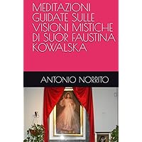 MEDITAZIONI GUIDATE SULLE VISIONI MISTICHE DI SUOR FAUSTINA KOWALSKA (Italian Edition) MEDITAZIONI GUIDATE SULLE VISIONI MISTICHE DI SUOR FAUSTINA KOWALSKA (Italian Edition) Hardcover Kindle