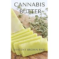 CANNABIS BUTTER: Essential Guide To Cannabis Butter Recipes, Marijuana Edibles CANNABIS BUTTER: Essential Guide To Cannabis Butter Recipes, Marijuana Edibles Kindle Paperback