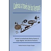 Cadenas a través de los tiempos: Desde la esclavitud clásica hasta el yugo digital. Una breve historia (Spanish Edition)