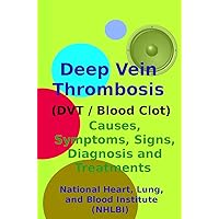 Deep vein thrombosis (DVT / Blood Clot) - Causes, Symptoms, Signs, Diagnosis and Treatments