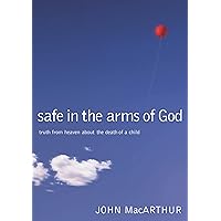Safe in the Arms of God: Truth from Heaven About the Death of a Child Safe in the Arms of God: Truth from Heaven About the Death of a Child Hardcover Audible Audiobook Kindle