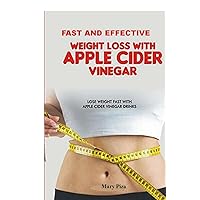 FAST AND EFFECTIVE WEIGHT LOSS WITH APPLE CIDER VINEGAR: ACV_ Fast and Effective weight loss, Benefits, Usage, Side effects, Handmade production and diet with other products