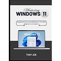 MASTERING WINDOWS 11: A guide on how to use windows 11 for both beginners and experts MASTERING WINDOWS 11: A guide on how to use windows 11 for both beginners and experts Hardcover Kindle Paperback