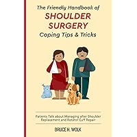 The Friendly Handbook of Shoulder Surgery Coping Tips and Tricks: Patients Talk about Managing after Shoulder Replacement and Rotator Cuff Repair The Friendly Handbook of Shoulder Surgery Coping Tips and Tricks: Patients Talk about Managing after Shoulder Replacement and Rotator Cuff Repair Paperback Kindle