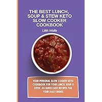 The Best Lunch, Soup & Stew Keto Slow Cooker Cookbook: Your personal Slow Cooker Keto Cookbook for your Lunch, Soup & Stew. 50 super easy recipes for your daily dishes
