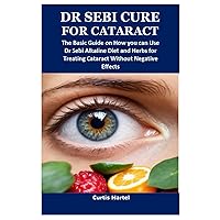 DR SEBI CURE FOR CATARACT: The Basic Guide on How you can Use Dr Sebi Alkaline Diet and Herbs for Treating Cataract Without Negative Effects DR SEBI CURE FOR CATARACT: The Basic Guide on How you can Use Dr Sebi Alkaline Diet and Herbs for Treating Cataract Without Negative Effects Paperback